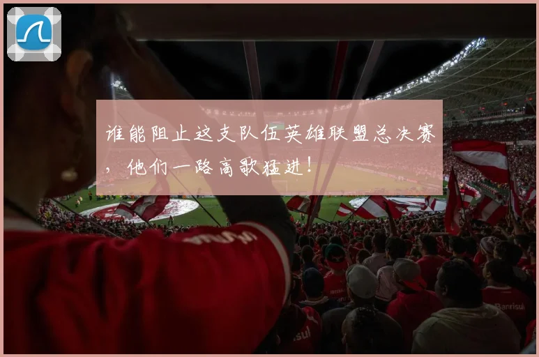 谁能阻止这支队伍英雄联盟总决赛，他们一路高歌猛进！