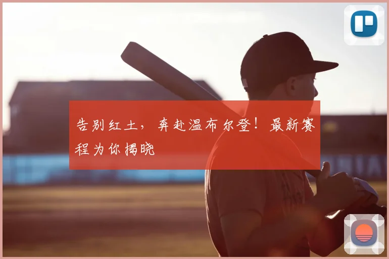 告别红土,奔赴温布尔登!最新赛程为你揭晓