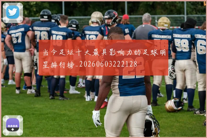 当今足坛十大最具影响力的足球明星排行榜_20260603222128
