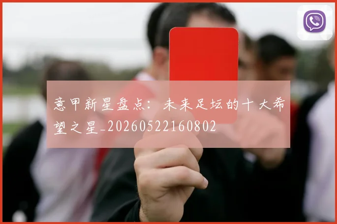 意甲新星盘点：未来足坛的十大希望之星_20260522160802