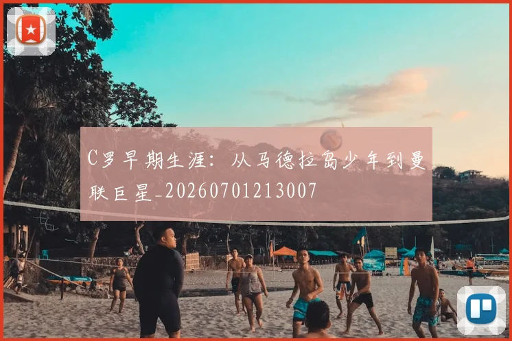 C罗早期生涯:从马德拉岛少年到曼联巨星_20260701213007