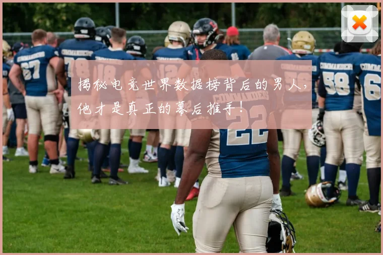 揭秘电竞世界数据榜背后的男人，他才是真正的幕后推手！