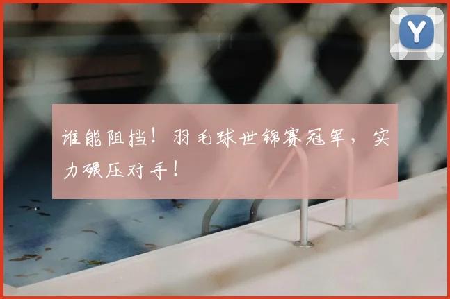 谁能阻挡!羽毛球世锦赛冠军,实力碾压对手!