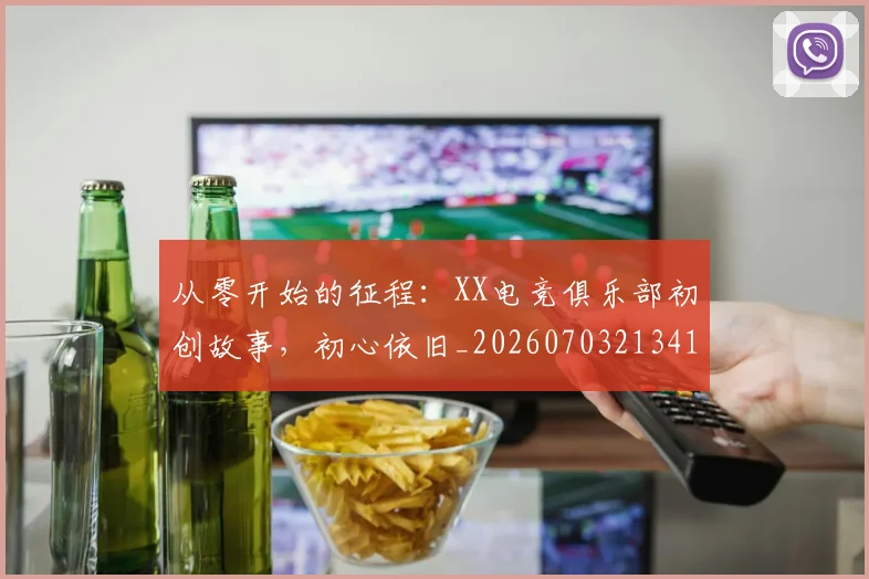 从零开始的征程:XX电竞俱乐部初创故事,初心依旧_20260703213416